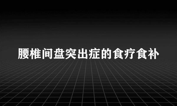 腰椎间盘突出症的食疗食补