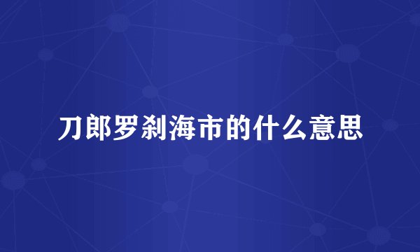 刀郎罗刹海市的什么意思