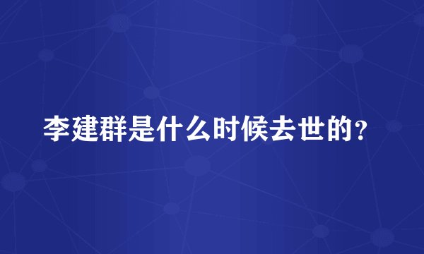 李建群是什么时候去世的？