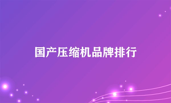 国产压缩机品牌排行
