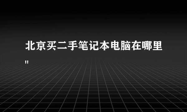 北京买二手笔记本电脑在哪里