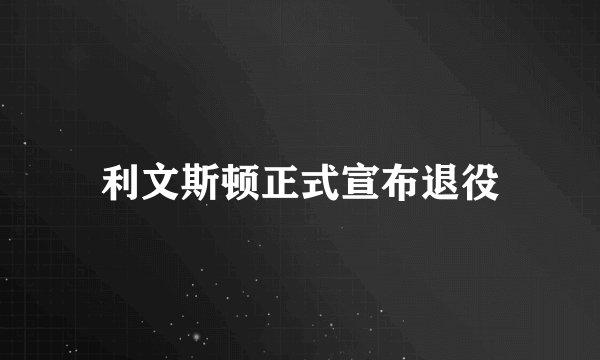 利文斯顿正式宣布退役