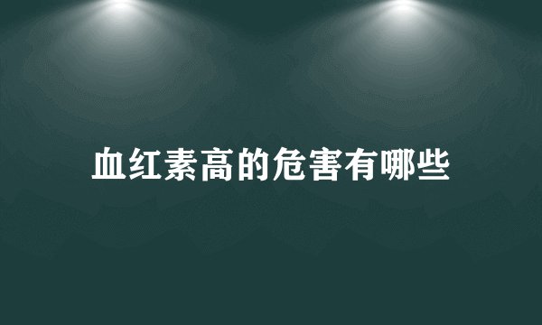 血红素高的危害有哪些
