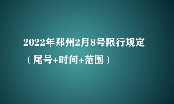 2022年郑州2月8号限行规定（尾号+时间+范围）