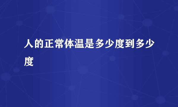 人的正常体温是多少度到多少度