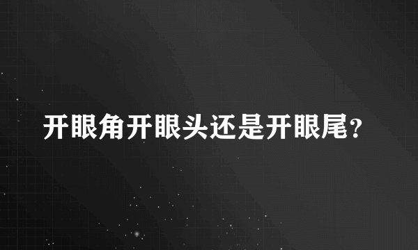 开眼角开眼头还是开眼尾？
