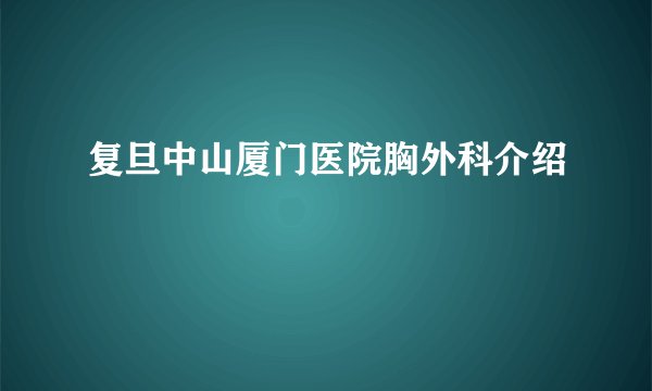 复旦中山厦门医院胸外科介绍