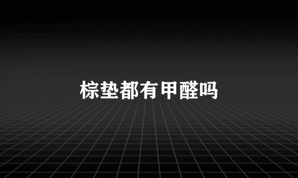 棕垫都有甲醛吗