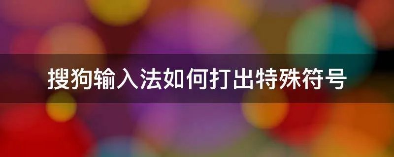 搜狗输入法如何打出特殊符号