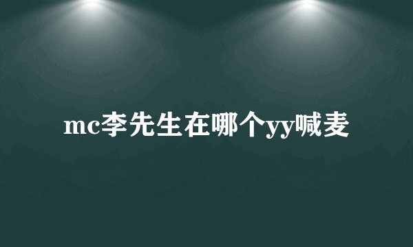 mc李先生在哪个yy喊麦