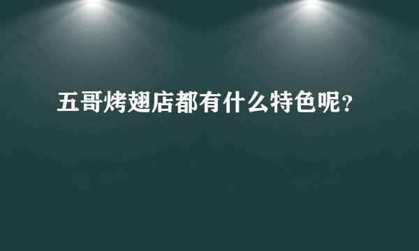 五哥烤翅店都有什么特色呢？