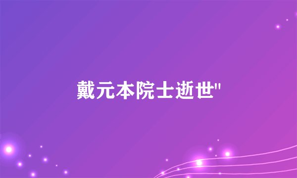 戴元本院士逝世