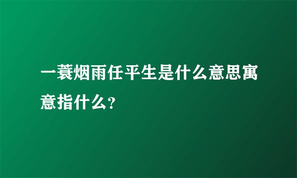 一蓑烟雨任平生是什么意思寓意指什么？