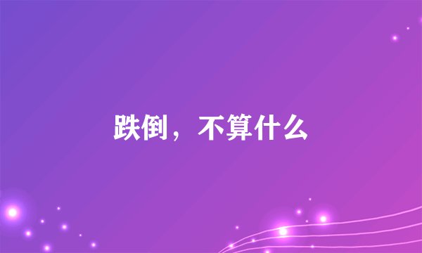 跌倒,不算什么