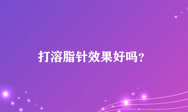打溶脂针效果好吗?