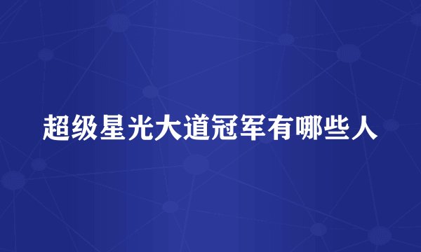 超级星光大道冠军有哪些人