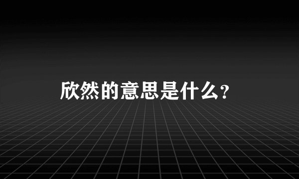 欣然的意思是什么？