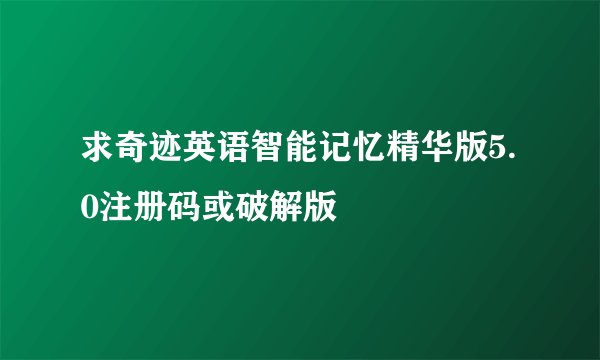 求奇迹英语智能记忆精华版5.0注册码或破解版