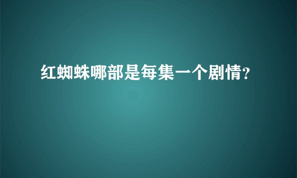 红蜘蛛哪部是每集一个剧情?