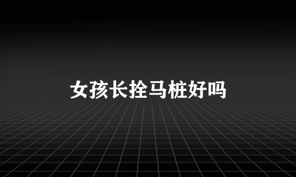 女孩长拴马桩好吗