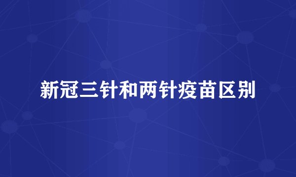 新冠三针和两针疫苗区别