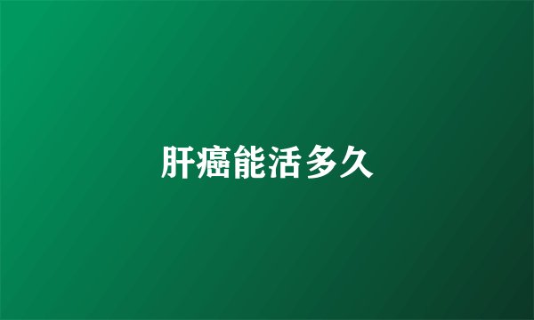 肝癌能活多久
