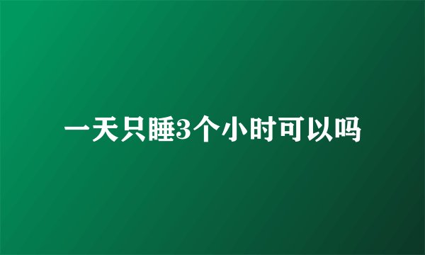 一天只睡3个小时可以吗