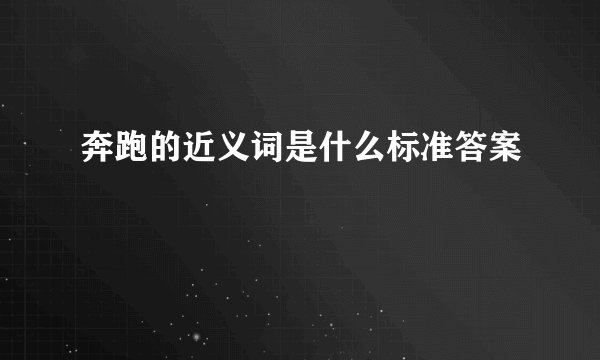 奔跑的近义词是什么标准答案