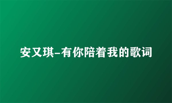 安又琪-有你陪着我的歌词