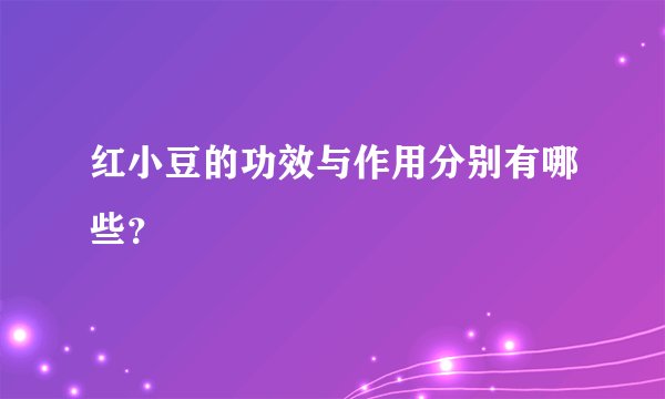 红小豆的功效与作用分别有哪些？