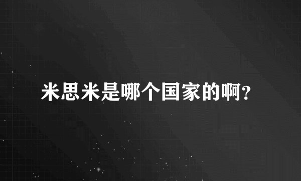 米思米是哪个国家的啊？