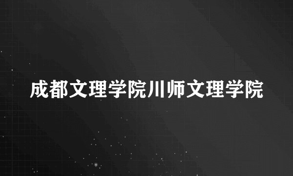 成都文理学院川师文理学院
