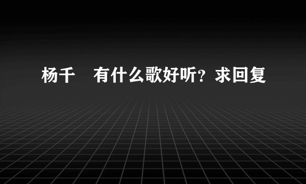 杨千嬅有什么歌好听？求回复