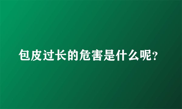 包皮过长的危害是什么呢？