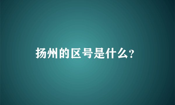 扬州的区号是什么？