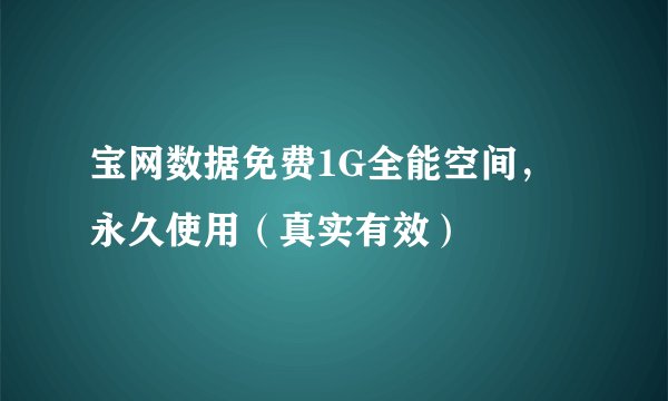 宝网数据免费1G全能空间，永久使用（真实有效）