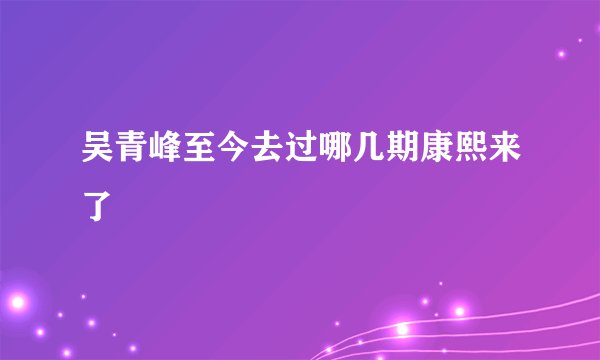 吴青峰至今去过哪几期康熙来了