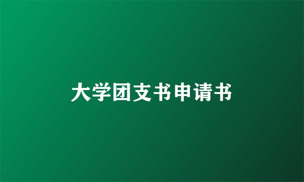 大学团支书申请书