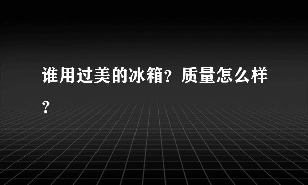 谁用过美的冰箱？质量怎么样？