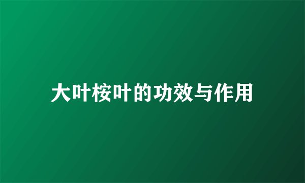 大叶桉叶的功效与作用