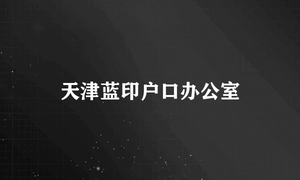 天津蓝印户口办公室