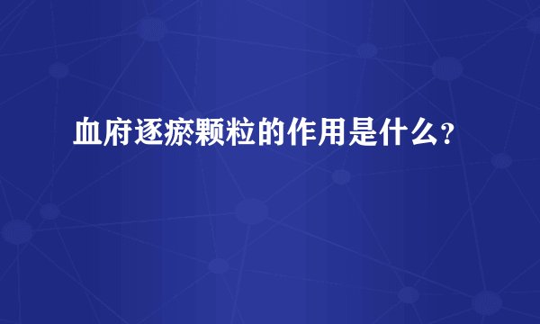 血府逐瘀颗粒的作用是什么？