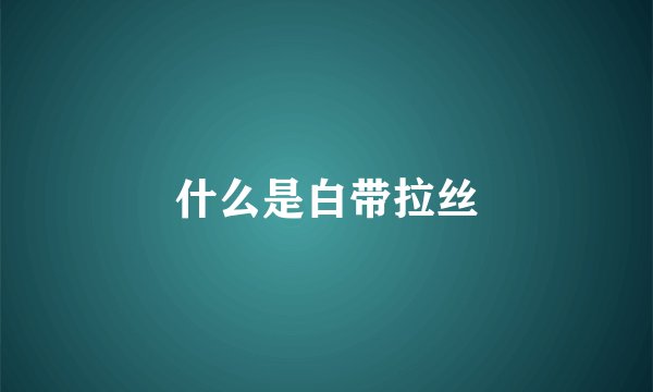 什么是白带拉丝