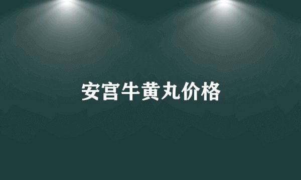 安宫牛黄丸价格