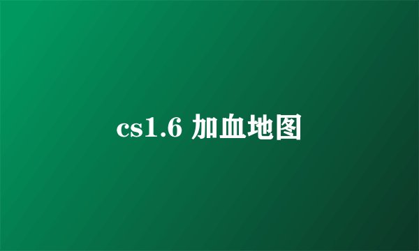 cs1.6 加血地图