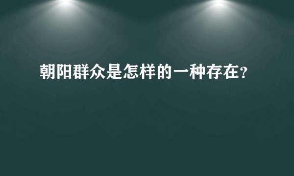 朝阳群众是怎样的一种存在？