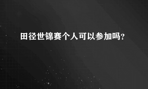 田径世锦赛个人可以参加吗？