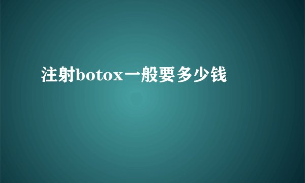 注射botox一般要多少钱