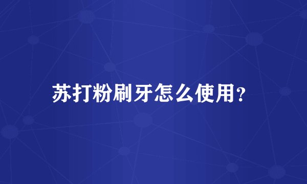 苏打粉刷牙怎么使用？