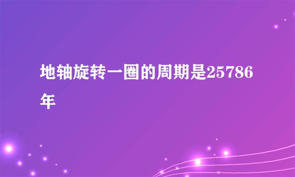 地轴旋转一圈的周期是25786年